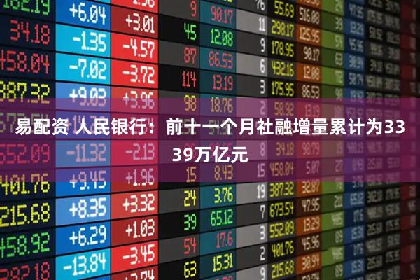 易配资 人民银行：前十一个月社融增量累计为3339万亿元